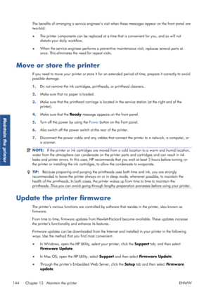 Page 152The benefits of arranging a service engineers visit when these messa ges appear on the front panel are
two-fold:
● The printer components can be replaced at a time
 that is convenient for you, and so will not
disturb your daily workflow.
● When the service engineer performs a preventive
 maintenance visit, replaces several parts at
once. This eliminates the need for repeat visits.
Move or store the printer
If you need to move your printer or  store it for an extended period of time, prepare it correctly...