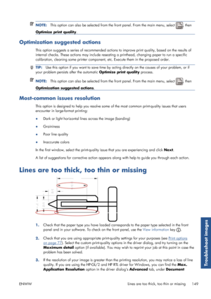 Page 157NOTE:This option can also be selected from the front panel. From the main menu, select , then
Optimize print quality .
Optimization suggested actions
This option suggests a series of recommended action s to improve print quality, based on the results of
internal checks. These actions may include reseatin g a printhead, changing paper to run a specific
calibration, cleaning  some printer component, etc. Exec ute them in the proposed order.
TIP:Use this option if you want to save time by acti ng directly...