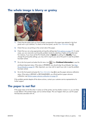 Page 161The whole image is blurry or grainy
1.Check that the paper type you have loaded corr
esponds to the paper type selected in the front
panel and in your software. To check on the front panel, use the  View information key 
.
2. Check that you are printing on the correct side of the paper.
3. Check that you are using appropri
ate print-quality settings (see 
Print options on page 77). In some
cases, you can overcome a print-quality problem merely by select ing a higher print-quality level.
For instance, if...