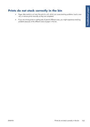 Page 171Prints do not stack correctly in the bin
●Paper often tends to curl
 near the end of a roll, which can  cause stacking problems. Load a new
roll, or remove prints manu ally as they are completed.
● If you are mixing prints or nesting sets of seve
ral different sizes, you might experience stacking
problems because of the differe nt sizes of paper in the bin.
ENWW Prints do not stack 
correctly in the bin
163
Troubleshoot paper
 