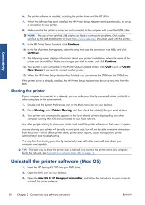 Page 266.The printer software is installed, includ
ing the printer driver and the HP Utility.
7. When the software has been instal
led, the HP Printer Setup Assistant starts au tomatically, to set up
a connection to  your printer.
8. Make sure that the printer is turned on and conne
cted to the computer with a certified USB cable.
NOTE:The use of non-certified USB cables can le ad to connectivity problems. Only cables
certified by the USB Implementors Forum (
http://www.usb.org/ ) should be used with this...