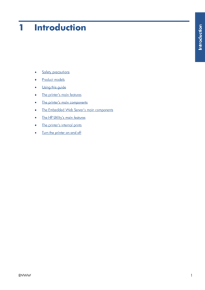 Page 91 Introduction
●Safety precautions
●
Product models
●
Using this guide
●
The printer’s main features
●
The printer’s main components
●
The Embedded Web Server’s main components
●
The HP Utility’s main features
●
The printer’s internal prints
●
Turn the printer on and off
ENWW 1
Introduction
 