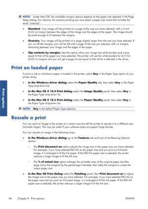 Page 92NOTE:Under Mac OS, the available margins options depe nd on the paper size selected in the Page
Setup dialog. For instance, for over size printing you must select a paper size name that includes the
word “oversize”.
● Standard . Your image will be printed on a page of  the size you have selected, with a 5 mm
(0.02 in) margin between the edges of the image and the edges of the paper. The image should
be small enough to fi t between the margins.
● Oversize . Your image will be printed on a page slight ly...