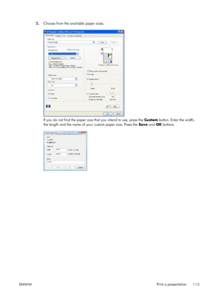 Page 1212.Choose from the available paper sizes.
If you do not find the paper size that you intend to use, press the Custom button. Enter the width,
the length and the name of your custom paper size. Press the Save and OK buttons.
ENWWPrint a presentation
113
 