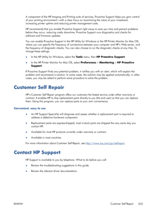 Page 211A component of the HP Imaging and Printing suite of services, Proactive Support helps you gain control
of your printing environment—with a clear focus on maximizing the value of your investment,
increasing printer uptime and reducing printer management costs.
HP recommends that you enable Proactive Support right away to save you time and prevent problems
before they occur, reducing costly downtime. Proactive Support runs diagnostics and checks for
software and firmware updates.
You can enable Proactive...