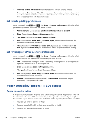 Page 34●Firmware update information: Information about the firmware currently installed
●Firmware update history: A list of firmware versions that have been installed in the printer. It
is usually possible to reinstall the version immediately before the version that is currently installed,
if you have some problem with the current version.
Set remote printing preferences
At the front panel, press , then , then Setup > Printing preferences to define the default
properties of jobs sent to your printer from remote...