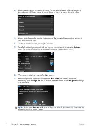 Page 824.Select an event category by pressing its name. You can select All events, all Printed events, all
Scanned events, all Shared events, all events Shared by you or all events Shared by others.
5.Select a particular event by pressing the event name. The number of files associated with each
event is shown on the right.
6.Select a file from the event by pressing the file name.
7.The default print settings are displayed, and you can change them by pressing the Settings
button. The number of copies can be...