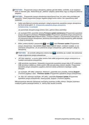 Page 226PASTABA:Programinės įrangos atnaujinimų paketas gali būti didelis; įvertinkite, ar jis neapkraus
tinklo ar interneto ryšio. Atsisiuntimai per „Jetdirect“ adapterį vyksta lėčiau negu su integruotu Ethernet
adapteriu.
PASTABA:Programinės įrangos atnaujinimas atsiunčiamas fone: tuo pačiu metu produktas gali
spausdinti. Tačiau programinės įrangos negalima įdiegti foniniu režimu: tam spausdinimą reikia
sustabdyti.
●Galite sukonfigūruoti produktą parsisiųsti ir įdiegti programinės aparatinės įrangos...