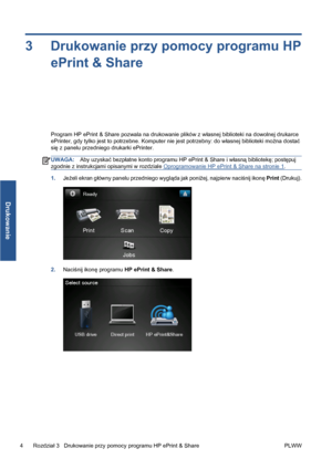 Page 2363 Drukowanie przy pomocy programu HP
ePrint & Share
Program HP ePrint & Share pozwala na drukowanie plików z własnej biblioteki na dowolnej drukarce
ePrinter, gdy tylko jest to potrzebne. Komputer nie jest potrzebny: do własnej biblioteki można dostać
się z panelu przedniego drukarki ePrinter.
UWAGA:Aby uzyskać bezpłatne konto programu HP ePrint & Share i własną bibliotekę; postępuj
zgodnie z instrukcjami opisanymi w rozdziale 
Oprogramowanie HP ePrint & Share na stronie 1.
1.Jeżeli ekran główny panelu...