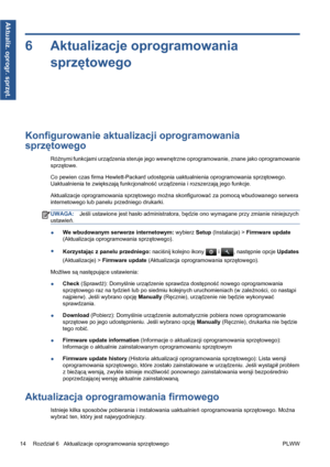 Page 2466 Aktualizacje oprogramowania
sprzętowego
Konfigurowanie aktualizacji oprogramowania
sprzętowego
Różnymi funkcjami urządzenia steruje jego wewnętrzne oprogramowanie, znane jako oprogramowanie
sprzętowe.
Co pewien czas firma Hewlett-Packard udostępnia uaktualnienia oprogramowania sprzętowego.
Uaktualnienia te zwiększają funkcjonalność urządzenia i rozszerzają jego funkcje.
Aktualizacje oprogramowania sprzętowego można skonfigurować za pomocą wbudowanego serwera
internetowego lub panelu przedniego...