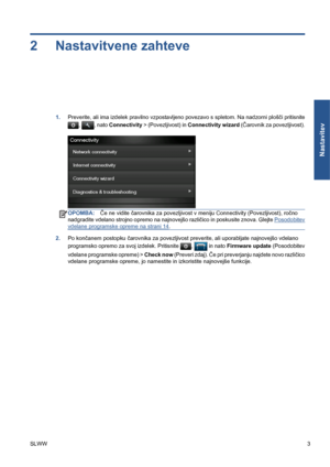 Page 2772 Nastavitvene zahteve
1.Preverite, ali ima izdelek pravilno vzpostavljeno povezavo s spletom. Na nadzorni plošči pritisnite
, , nato Connectivity > (Povezljivost) in Connectivity wizard (Čarovnik za povezljivost).
OPOMBA:Če ne vidite čarovnika za povezljivost v meniju Connectivity (Povezljivost), ročno
nadgradite vdelano strojno opremo na najnovejšo različico in poskusite znova. Glejte 
Posodobitev
vdelane programske opreme na strani 14.
2.Po končanem postopku čarovnika za povezljivost preverite, ali...