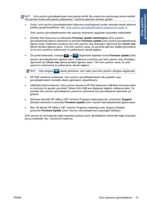 Page 310NOT:Ürün yazılımı güncelleştirmeleri arka planda indirilir. Bu sırada ürün yazdırmaya devam edebilir.
Öte yandan bunlar arka planda yüklenemez: Yazdırma işleminin durması gerekir.
●Ürünü, ürün yazılımı güncelleştirmeleri kullanıma sunulduğunda bunları otomatik olarak indirecek
şekilde yapılandırabilirsiniz: bkz. 
Ürün yazılımı güncelleştirmelerini yapılandırma sayfa 14.
Ürün yazılımı güncelleştirmelerini elle yapmayı seçerseniz aşağıdaki seçenekler kullanılabilir.
●Gömülü Web Sunucusu’nu kullanarak...