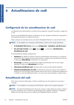 Page 4096 Actualitzacions de codi
Configuració de les actualitzacions de codi
Les diferents funcions del producte es controlen amb el programari incorporat al producte, conegut com
a codi.
De tant en tant Hewlett-Packard ofereix actualitzacions de codi. Aquestes actualitzacions augmenten la
funcionalitat del producte i en milloren les funcions.
Podeu configurar les actualitzacions de codi des de l’Embedded Web Server o des del tauler frontal.
NOTA:Si s’ha establert una contrasenya d’administrador, caldrà canviar...