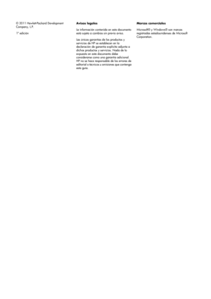 Page 87© 2011 Hewlett-Packard Development
Company, L.P.
1ª ediciónAvisos legales
La información contenida en este documento
está sujeta a cambios sin previo aviso.
Las únicas garantías de los productos y
servicios de HP se establecen en la
declaración de garantía explícita adjunta a
dichos productos y servicios. Nada de lo
expuesto en este documento debe
considerarse como una garantía adicional.
HP no se hace responsable de los errores de
editorial o técnicos u omisiones que contenga
esta guía.Marcas...