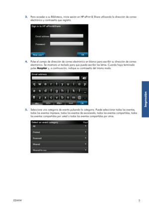 Page 943.Para acceder a su Biblioteca, inicie sesión en HP ePrint & Share utilizando la dirección de correo
electrónico y contraseña que registró.
4.Pulse el campo de dirección de correo electrónico en blanco para escribir su dirección de correo
electrónico. Se mostrará un teclado para que pueda escribir las letras. Cuando haya terminado
pulse Aceptar y, a continuación, indique su contraseña del mismo modo.
5.Seleccione una categoría de evento pulsando la categoría. Puede seleccionar todos los eventos,
todos...
