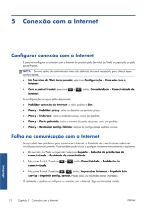 Page 1225 Conexão com a Internet
Configurar conexão com a Internet
É possível configurar a conexão com a Internet do produto pelo Servidor da Web incorporado ou pelo
painel frontal.
NOTA:Se uma senha de administrador tiver sido definida, ela será necessária para alterar essas
configurações.
●
No Servidor da Web incorporado: selecione Configuração > Conexão com a
Internet.
●
Com o painel frontal: pressione 
 e , então, Conectividade > Conectividade de
Internet.
As configurações a seguir estão disponíveis:...