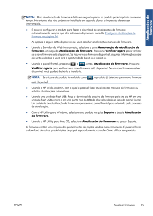 Page 125NOTA:Uma atualização de firmware é feita em segundo plano: o produto pode imprimir ao mesmo
tempo. No entanto, ela não poderá ser instalada em segundo plano: a impressão deverá ser
interrompida.
●É possível configurar o produto para fazer o download de atualizações de firmware
automaticamente sempre que elas estiverem disponíveis: consulte 
Configurar atualizações de
firmware na página 14.
As opções a seguir estão disponíveis se você escolher atualizações manuais de firmware.
●Usando o Servidor da Web...