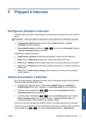 Page 1635Připojení k Internetu
Konfigurace připojení k Internetu
Internetové připojení produktu můžete konfigurovat z integrovaného webového serveru nebo z předního
panelu.
POZNÁMKA:Pokud bylo nastaveno heslo správce, bude vyžadováno ke změně těchto nastavení:
●V integrovaném webovém serveru: vyberte možnost Setup (Nastavení) > Internet
connection (Internetové připojení).
●
Pomocí předního panelu: stiskněte ikony 
 a  a poté možnosti Connectivity (Připojení)
> Internet connectivity (Připojení k Internetu).
K...