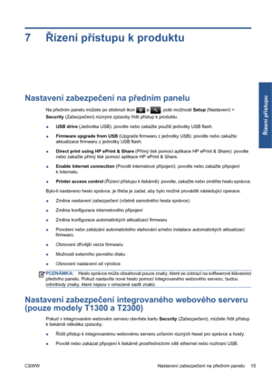 Page 1677Řízení přístupu k produktu
Nastavení zabezpečení na předním panelu
Na předním panelu můžete po stisknutí ikon  a , poté možnosti Setup (Nastavení) >
Security (Zabezpečení) různými způsoby řídit přístup k produktu.
●USB drive (Jednotka USB): povolte nebo zakažte použití jednotky USB flash.
●Firmware upgrade from USB (Upgrade firmwaru z jednotky USB): povolte nebo zakažte
aktualizace firmwaru z jednotky USB flash.
●Direct print using HP ePrint & Share (Přímý tisk pomocí aplikace HP ePrint & Share):...