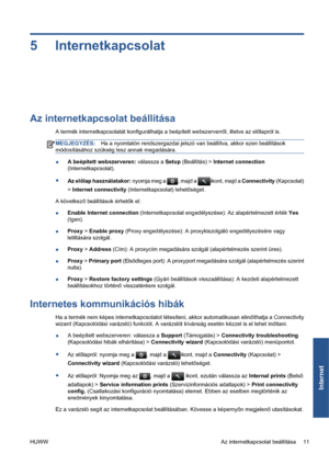 Page 2045 Internetkapcsolat
Az internetkapcsolat beállítása
A termék internetkapcsolatát konfigurálhatja a beépített webszerverről, illetve az előlapról is.
MEGJEGYZÉS:Ha a nyomtatón rendszergazdai jelszó van beállítva, akkor ezen beállítások
módosításához szükség lesz annak megadására.
●A beépített webszerveren: válassza a Setup (Beállítás) > Internet connection
(Internetkapcsolat).
●
Az előlap használatakor: nyomja meg a 
, majd a ikont, majd a Connectivity (Kapcsolat)
> Internet connectivity...