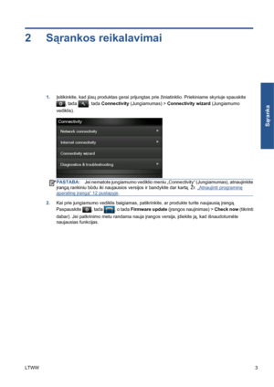 Page 2162Sąrankos reikalavimai
1.Įsitikinkite, kad jūsų produktas gerai prijungtas prie žiniatinklio. Priekiniame skyriuje spauskite
, tada , tada Connectivity (Jungiamumas) > Connectivity wizard (Jungiamumo
vediklis).
PASTABA:Jei nematote jungiamumo vediklio meniu „Connectivity“ (Jungiamumas), atnaujinkite
įrangą rankiniu būdu iki naujausios versijos ir bandykite dar kartą. Žr. 
„Atnaujinti programinę
aparatinę įrangą“ 12 puslapyje.
2.Kai prie jungiamumo vediklis baigiamas, patikrinkite, ar produkte turite...