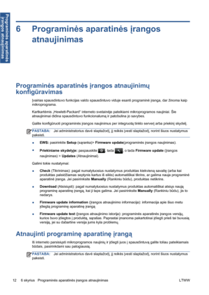 Page 2256 Programinės aparatinės įrangos
atnaujinimas
Programinės aparatinės įrangos atnaujinimų
konfigūravimas
Įvairias spausdintuvo funkcijas valdo spausdintuvo viduje esanti programinė įranga, dar žinoma kaip
mikroprograma.
Kartkartėmis „Hewlett-Packard“ interneto svetainėje pateikiami mikroprogramos naujiniai. Šie
atnaujinimai didina spausdintuvo funkcionalumą ir patobulina jo savybes.
Galite konfigūruoti programinės įrangos naujinimus per integruotą tinklo serverį arba priekinį skydelį.
PASTABA:Jei...