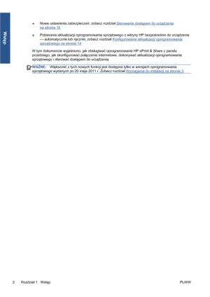 Page 234●Nowe ustawienia zabezpieczeń; zobacz rozdział Sterowanie dostępem do urządzenia
na stronie 16
●Pobieranie aktualizacji oprogramowania sprzętowego z witryny HP bezpośrednio do urządzenia
— automatycznie lub ręcznie; zobacz rozdział 
Konfigurowanie aktualizacji oprogramowania
sprzętowego na stronie 14
W tym dokumencie wyjaśniono, jak obsługiwać oprogramowanie HP ePrint & Share z panelu
przedniego, jak skonfigurować połączenie internetowe, dokonywać aktualizacji oprogramowania
sprzętowego i sterować...