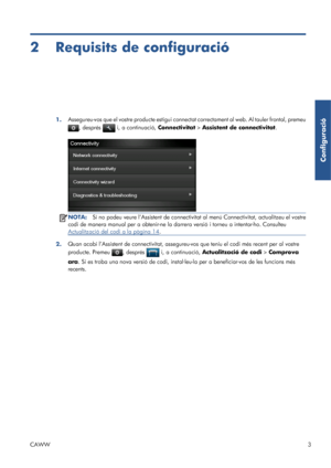 Page 3982 Requisits de configuració
1.Assegureu-vos que el vostre producte estigui connectat correctament al web. Al tauler frontal, premeu
, després  i, a continuació, Connectivitat > Assistent de connectivitat.
NOTA:Si no podeu veure l’Assistent de connectivitat al menú Connectivitat, actualitzeu el vostre
codi de manera manual per a obtenir-ne la darrera versió i torneu a intentar-ho. Consulteu
Actualització del codi a la pàgina 14.
2.Quan acabi l’Assistent de connectivitat, assegureu-vos que teniu el codi...