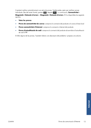 Page 408L’assistent realitza automàticament una sèrie de proves. També podeu optar per realitzar proves
individuals. Des del tauler frontal, premeu 
, després  i, a continuació, Connectivitat >
Diagnòstic i Detecció derrors > Diagnòstic i Detecció derrors. Hi ha disponibles les següents
opcions.
●
Totes les proves
●
Prova de connectivitat de xarxa: comprova la connexió del producte a la xarxa d’àrea local
●
Prova connectivitat d’Internet: comprova la connexió a Internet del producte
●Prova dactualització de...