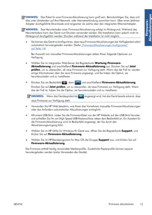 Page 83HINWEIS:Das Paket für eine Firmware-Aktualisierung kann groß sein. Berücksichtigen Sie, dass sich
dies unter Umständen auf Ihre Netzwerk- oder Internetverbindung auswirken kann. Über einen Jetdirect-
Adapter durchgeführte Downloads sind langsamer als solche über den integrierten Ethernet-Adapter.
HINWEIS:Das Herunterladen einer Firmware-Aktualisierung erfolgt im Hintergrund: Während des
Herunterladens kann das Gerät zum Drucken verwendet werden. Die Installation kann jedoch nicht im
Hintergrund...