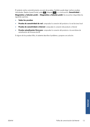 Page 102El asistente realiza automáticamente una serie de pruebas. También puede elegir realizar pruebas
individuales. Desde el panel frontal, pulse 
, después  y, a continuación, Conectividad >
Diagnóstico y Solución probl. > Diagnóstico y Solución probl. Se encuentran disponibles las
siguientes opciones.
●
Todas las pruebas
●
Prueba de conectividad de red: comprueba la conexión del producto a la red de área local
●
Prueba de conectividad a Internet: comprueba la conexión del producto a Internet
●Prueba...