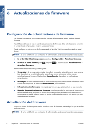 Page 1036 Actualizaciones de firmware
Configuración de actualizaciones de firmware
Las distintas funciones del producto se controlan a través del software del mismo, también llamado
firmware.
Hewlett-Packard lanza de vez en cuando actualizaciones de firmware. Estas actualizaciones aumentan
la funcionalidad del producto y mejoran sus características.
Puede configurar actualizaciones de firmware desde el Servidor Web incorporado o desde el panel
frontal.
NOTA:Si se ha establecido una contraseña de administrador,...