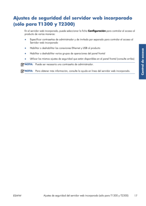 Page 106Ajustes de seguridad del servidor web incorporado
(sólo para T1300 y T2300)
En el servidor web incorporado, puede seleccionar la ficha Configuración para controlar el acceso al
producto de varias maneras:
●Especificar contraseñas de administrador y de invitado por separado para controlar el acceso al
Servidor web incorporado
●Habilitar o deshabilitar las conexiones Ethernet y USB al producto
●Habilitar o deshabilitar varios grupos de operaciones del panel frontal
●Utilizar los mismos ajustes de seguridad...