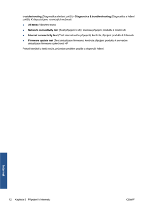 Page 164troubleshooting (Diagnostika a řešení potíží) > Diagnostics & troubleshooting (Diagnostika a řešení
potíží). K dispozici jsou následující možnosti:
●All tests (Všechny testy)
●Network connectivity test (Test připojení k síti): kontrola připojení produktu k místní síti
●Internet connectivity test (Test internetového připojení): kontrola připojení produktu k Internetu
●Firmware update test (Test aktualizace firmwaru): kontrola připojení produktu k serverům
aktualizace firmwaru společnosti HP
Pokud...