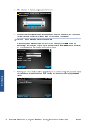 Page 2427.Włóż dokument do skanera, jak pokazano na rysunku.
8.Po zakończeniu skanowania zostaną wyświetlone jego wyniki. Po naciśnięciu pola Event name
(Nazwa zdarzenia) lub File name (Nazwa pliku) możesz zmienić ich zawartość.
UWAGA:Nazwa pliku musi mieć rozszerzenie .pdf.
Jeżeli zeskanowany plik mieści się w limicie przydziału, naciśnij przycisk Next (Dalej) aby
kontynuować. W przeciwnym wypadku można nacisnąć przycisk Scan again (Skanuj ponownie),
aby zmienić ustawienia skanowania i spróbować ponownie.
9.Na...