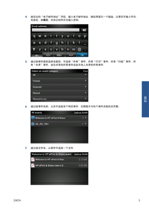Page 3624.按空白的“电子邮件地址”字段，输入电子邮件地址。随后将显示一个键盘，以使您可输入字母。
完成后，按确定；然后以相同方式输入密码。
5.通过按事件类别选择该类别。可选择“所有”事件、所有“打印”事件、所有“扫描”事件、所
有“共享”事件、由您共享的所有事件或由其他人共享的所有事件。
6.通过按事件名称，从库中选择某个特定事件。右侧显示与每个事件关联的文件数。
7.通过按文件名，从事件中选择一个文件。
ZHCN5
打印
 