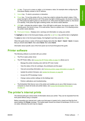 Page 176.Up key - To go up in a menu or option, or to increase a value, for example when configuring the
front-panel display contrast or the IP address.
7.Cancel key - To abort a procedure or interaction.
8.Power key - To turn the printer off or on, it also has a light to indicate the printers status. If the
power key light is off the device is off. If the power key light is blinking green, the device is starting
up. If the power key light is green on, the device is on. If the power key light is amber on, the...