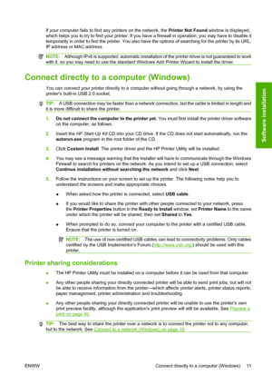 Page 21If your computer fails to find any printers on the network, the Printer Not Found window is displayed,
which helps you to try to find your printer. If you have a firewall in operation; you may have to disable it
temporarily in order to find the printer. You also have the options of searching for the printer by its URL,
IP address or MAC address.
NOTE:Although IPv6 is supported, automatic installation of the printer driver is not guaranteed to work
with it, so you may need to use the standard Windows Add...