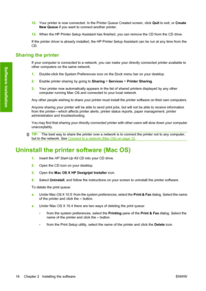 Page 2612.Your printer is now connected. In the Printer Queue Created screen, click Quit to exit, or Create
New Queue if you want to connect another printer.
13.When the HP Printer Setup Assistant has finished, you can remove the CD from the CD drive.
If the printer driver is already installed, the HP Printer Setup Assistant can be run at any time from the
CD.
Sharing the printer
If your computer is connected to a network, you can make your directly connected printer available to
other computers on the same...
