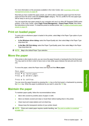 Page 49For more information on the processes available in the Color Center, see A summary of the color
management process on page 59.
Now that you have created the paper preset, you will be able to select the paper type from the front
panel and from the driver under the Custom paper category. The ICC profile for the new paper type
will be ready to use by your application.
You can export the new paper preset to your computer and use it on other HP Designjet Z3200 series
printers. In the Color Center, select...