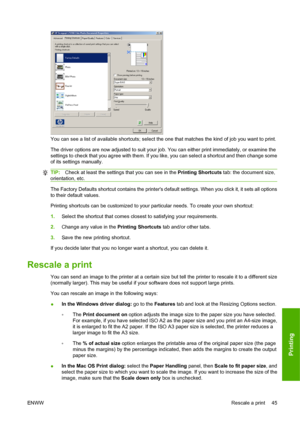 Page 55You can see a list of available shortcuts; select the one that matches the kind of job you want to print.
The driver options are now adjusted to suit your job. You can either print immediately, or examine the
settings to check that you agree with them. If you like, you can select a shortcut and then change some
of its settings manually.
TIP:Check at least the settings that you can see in the Printing Shortcuts tab: the document size,
orientation, etc.
The Factory Defaults shortcut contains the printers...