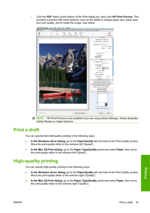 Page 57◦Click the PDF button at the bottom of the Print dialog box, then click HP Print Preview. This
provides a preview with more features, such as the ability to change paper size, paper type
and print quality, and to rotate the image. See below:
NOTE:HP Print Preview is not available if you are using Adobe InDesign, Adobe Illustrator,
Adobe Reader or Apple Aperture.
Print a draft
You can specify fast draft-quality printing in the following ways:
●In the Windows driver dialog: go to the Paper/Quality tab and...