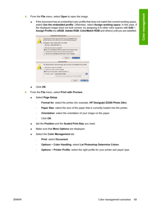 Page 794.From the File menu, select Open to open the image.
●If the document has an embedded color profile that does not match the current working space,
select Use the embedded profile. Otherwise, select Assign working space; in this case, if
the displayed image does not look correct, try assigning it to other color spaces with Edit >
Assign Profile (try sRGB, Adobe RGB, ColorMatch RGB and others) until you are satisfied.
●Click OK.
5.From the File menu, select Print with Preview.
●Select Page Setup.
◦Format...