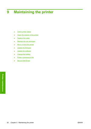 Page 1029 Maintaining the printer
●Check printer status
●
Clean the exterior of the printer
●
Replace the cutter
●
Maintain the ink cartridges
●
Move or store the printer
●
Update the firmware
●
Update the software
●
Change the battery
●
Printer maintenance kits
●
Secure Disk Erase
92 Chapter 9   Maintaining the printer ENWW
Printer maintenance
 