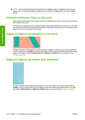 Page 136NOTE:We recommend keeping the starwheels in the Down position by default for all non-glossy
paper types, for better print quality and paper control; change to the Up position only if this problem
occurs.
Vertical continuous lines on the print
When loading a thick single sheet using the rear tray, the plastic rollers may in some cases leave regular
thick stripes on the print.
To avoid this, try loading this kind of sheet using the roll load path instead of the rear tray. You can align
the sheet with the...