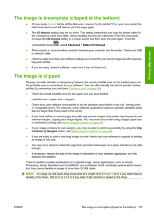 Page 139The image is incomplete (clipped at the bottom)
●Did you press Cancel before all the data were received by the printer? If so, you have ended the
data transmission and will have to print the page again.
●The I/O timeout setting may be too short. This setting determines how long the printer waits for
the computer to send more data, before deciding that the job is finished. From the front panel,
increase the I/O timeout setting to a longer period and then send the print again. From the
Connectivity menu 
,...