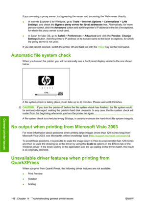 Page 158If you are using a proxy server, try bypassing the server and accessing the Web server directly.
●In Internet Explorer 6 for Windows, go to Tools > Internet Options > Connections > LAN
Settings, and check the Bypass proxy server for local addresses box. Alternatively, for more
precise control, click the Advanced button and add the printers IP address to the list of exceptions,
for which the proxy server is not used.
●In Safari for Mac OS, go to Safari > Preferences > Advanced and click the Proxies:...