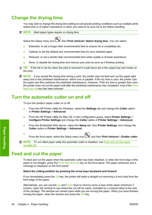 Page 50Change the drying time
You may wish to change the drying time setting to suit special printing conditions such as multiple prints
where time is of higher importance or when you need to be sure ink is dry before handling.
NOTE:Most paper types require no drying time.
Select the Setup menu icon , then Print retrieval> Select drying time. You can select:
●Extended, to set a longer than recommended time to ensure ink is completely dry
●Optimal, to set the default and recommended time for your selected paper...