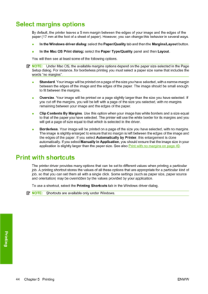 Page 54Select margins options
By default, the printer leaves a 5 mm margin between the edges of your image and the edges of the
paper (17 mm at the foot of a sheet of paper). However, you can change this behavior in several ways.
●In the Windows driver dialog: select the Paper/Quality tab and then the Margins/Layout button.
●In the Mac OS Print dialog: select the Paper Type/Quality panel and then Layout.
You will then see at least some of the following options.
NOTE:Under Mac OS, the available margins options...