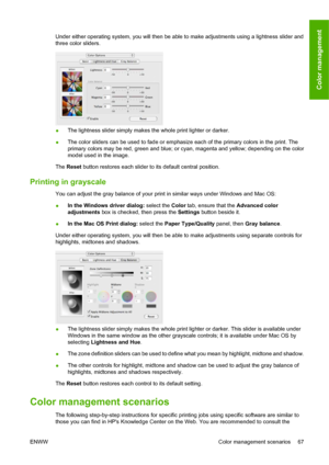 Page 77Under either operating system, you will then be able to make adjustments using a lightness slider and
three color sliders.
●The lightness slider simply makes the whole print lighter or darker.
●The color sliders can be used to fade or emphasize each of the primary colors in the print. The
primary colors may be red, green and blue; or cyan, magenta and yellow; depending on the color
model used in the image.
The Reset button restores each slider to its default central position.
Printing in grayscale
You...